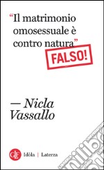 “Il matrimonio omosessuale è contro natura”. Falso!. E-book. Formato EPUB ebook