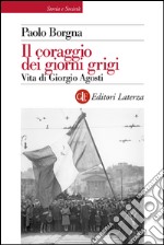 Il coraggio dei giorni grigi: Vita di Giorgio Agosti. E-book. Formato EPUB ebook