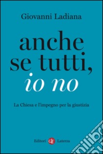 Anche se tutti, io no: La Chiesa e l'impegno per la giustizia. E-book. Formato EPUB ebook di Giovanni Ladiana