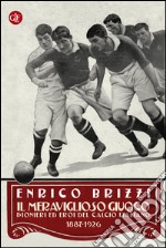 Il meraviglioso giuoco: Pionieri ed eroi del calcio italiano 1887-1926. E-book. Formato EPUB ebook