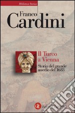 Il Turco a Vienna: Storia del grande assedio del 1683. E-book. Formato EPUB ebook