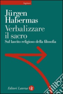 Verbalizzare il sacro: Sul lascito religioso della filosofia. E-book. Formato EPUB ebook di Leonardo Ceppa