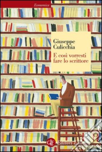 E così vorresti fare lo scrittore. E-book. Formato EPUB ebook di Giuseppe Culicchia