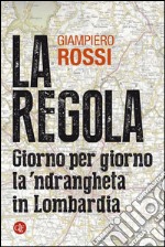 La regola: Giorno per giorno la 'ndrangheta in Lombardia. E-book. Formato EPUB ebook