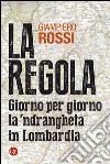 La regola: Giorno per giorno la 'ndrangheta in Lombardia. E-book. Formato EPUB ebook