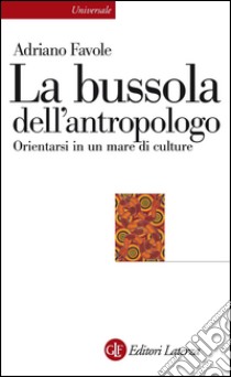 La bussola dell'antropologo: Orientarsi in un mare di culture. E-book. Formato EPUB ebook di Adriano Favole
