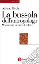 La bussola dell'antropologo: Orientarsi in un mare di culture. E-book. Formato EPUB ebook