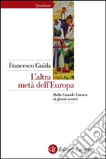 L'altra metà dell'Europa: Dalla Grande Guerra ai giorni nostri. E-book. Formato EPUB ebook