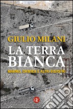 La terra bianca: Marmo, chimica e altri disastri. E-book. Formato EPUB ebook