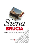 Siena brucia. E-book. Formato EPUB ebook di David Allegranti