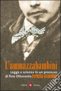 L'ammazzabambini: Legge e scienza in un processo di fine Ottocento. E-book. Formato EPUB ebook di Patrizia Guarnieri