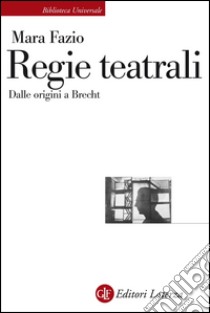 Regie teatrali: Dalle origini a Brecht. E-book. Formato EPUB ebook di Mara Fazio