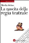 La nascita della regia teatrale. E-book. Formato EPUB ebook di Mirella Schino