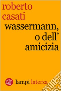 Wassermann, o dell'amicizia. E-book. Formato EPUB ebook di Roberto Casati