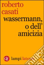 Wassermann, o dell'amicizia. E-book. Formato EPUB