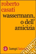 Wassermann, o dell'amicizia. E-book. Formato EPUB ebook