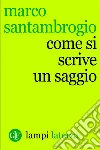Come si scrive un saggio. E-book. Formato EPUB ebook di Marco Santambrogio