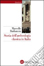 Storia dell'archeologia classica in Italia: Dal 1764 ai giorni nostri. E-book. Formato EPUB