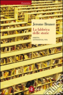 La fabbrica delle storie: Diritto, letteratura, vita. E-book. Formato EPUB ebook di Jerome Bruner