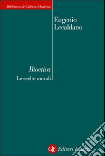 Bioetica: Le scelte morali. E-book. Formato EPUB ebook di Eugenio Lecaldano