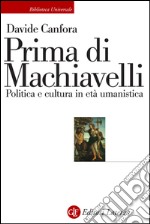 Prima di Machiavelli: Politica e cultura in età umanistica. E-book. Formato EPUB ebook