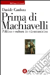 Prima di Machiavelli. Politica e cultura in età umanistica. E-book. Formato EPUB ebook di Davide Canfora