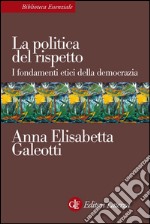 La politica del rispetto: I fondamenti etici della democrazia. E-book. Formato EPUB ebook