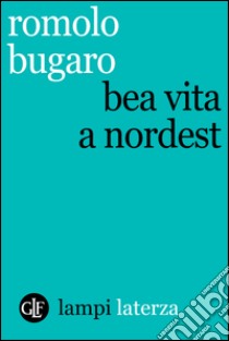 Bea vita a Nordest. E-book. Formato EPUB ebook di Romolo Bugaro