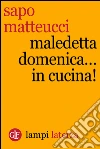 Maledetta domenica... in cucina!. E-book. Formato EPUB ebook di Sapo Matteucci