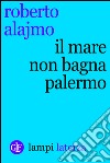 Il mare non bagna Palermo. E-book. Formato EPUB ebook di Roberto Alajmo