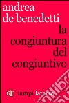 La congiuntura del congiuntivo. E-book. Formato EPUB ebook di Andrea De Benedetti