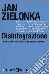 Disintegrazione. Come salvare l'Europa dall'Unione Europea. E-book. Formato EPUB ebook di Jan Zielonka