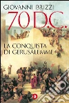 70 d.C. La conquista di Gerusalemme. E-book. Formato EPUB ebook di Giovanni Brizzi