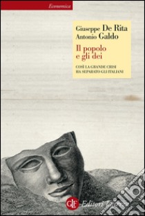 Il popolo e gli dei: Così la Grande Crisi ha separato gli italiani. E-book. Formato EPUB ebook di Antonio Galdo