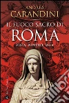 Il fuoco sacro di Roma. Vesta, Romolo, Enea. E-book. Formato EPUB ebook di Andrea Carandini