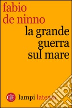 La Grande Guerra sul mare. E-book. Formato EPUB ebook