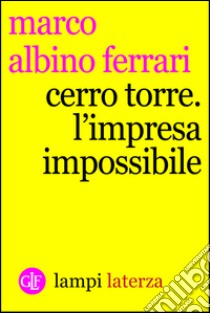 Cerro Torre: L'impresa impossibile. E-book. Formato EPUB ebook di Marco Albino Ferrari