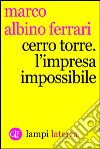 Cerro Torre: L'impresa impossibile. E-book. Formato EPUB ebook