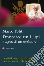 Francesco tra i lupi: Il segreto di una rivoluzione. E-book. Formato EPUB ebook