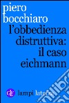 L'obbedienza distruttiva: il caso Eichmann. E-book. Formato EPUB ebook