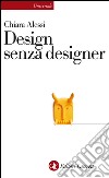 Design senza designer. E-book. Formato EPUB ebook di Chiara Alessi