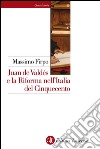 Juan de Valdés e la Riforma nell'Italia del Cinquecento. E-book. Formato EPUB ebook