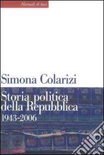 Storia politica della Repubblica. 1943-2006: Partiti, movimenti e istituzioni.. E-book. Formato EPUB ebook di Simona Colarizi