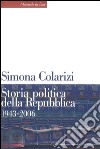 Storia politica della Repubblica. 1943-2006: Partiti, movimenti e istituzioni.. E-book. Formato EPUB ebook di Simona Colarizi