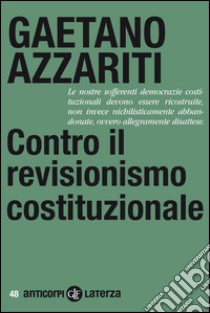 Contro il revisionismo costituzionale: Tornare ai fondamentali. E-book. Formato EPUB ebook di Gaetano Azzariti