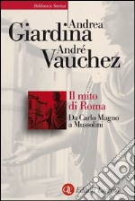 Il mito di Roma: Da Carlo Magno a Mussolini. E-book. Formato EPUB ebook