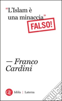 “L'Islam è una minaccia”: Falso!. E-book. Formato EPUB ebook di Franco Cardini