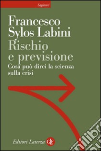 Rischio e previsione: Cosa può dirci la scienza sulla crisi. E-book. Formato EPUB ebook di Francesco Sylos Labini