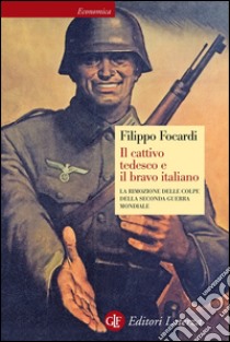 Il cattivo tedesco e il bravo italiano: La rimozione delle colpe della seconda guerra mondiale. E-book. Formato EPUB ebook di Filippo Focardi