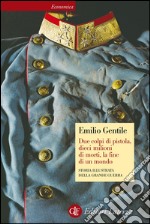 Due colpi di pistola, dieci milioni di morti, la fine di un mondo: Storia illustrata della Grande Guerra. E-book. Formato EPUB